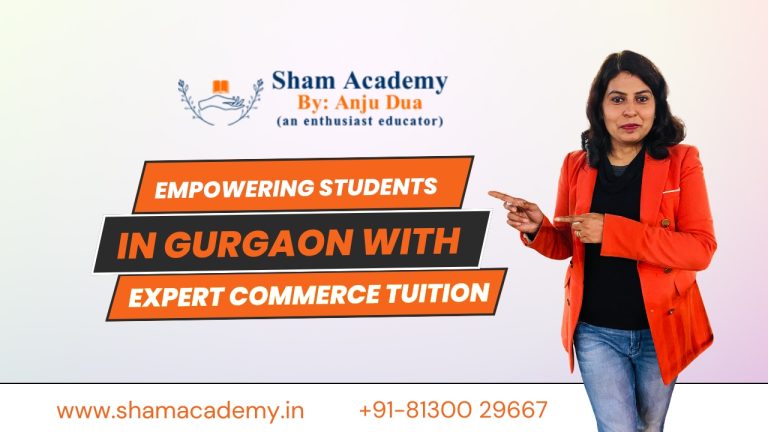 SHAM Academy by Anju Dua Empowering Students in Gurgaon with Expert Commerce Tuition